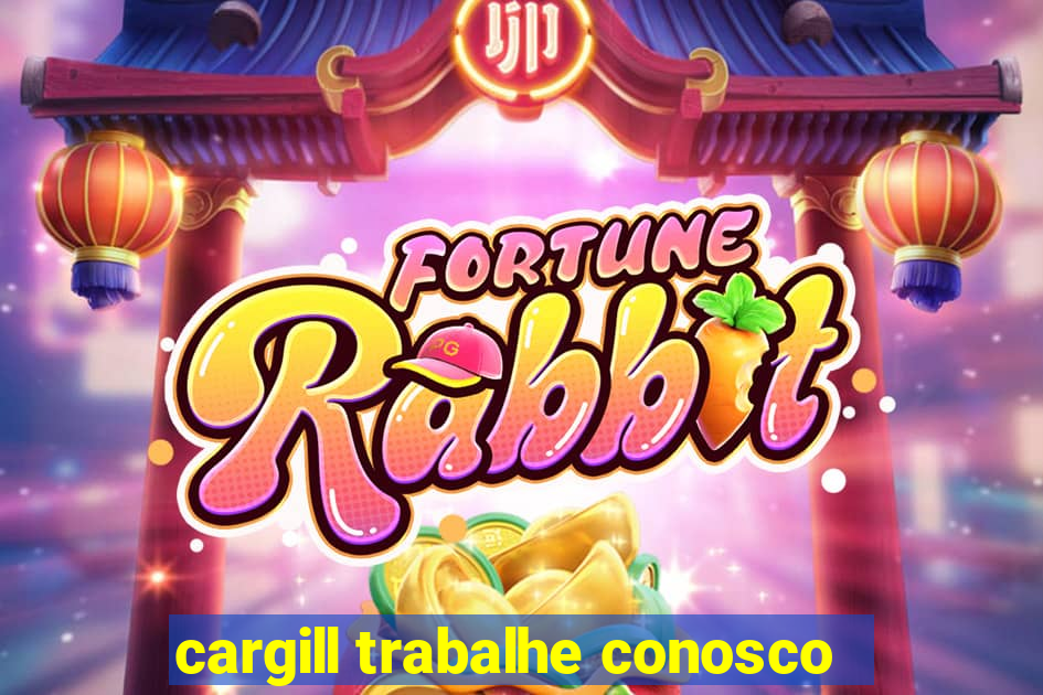 cargill trabalhe conosco